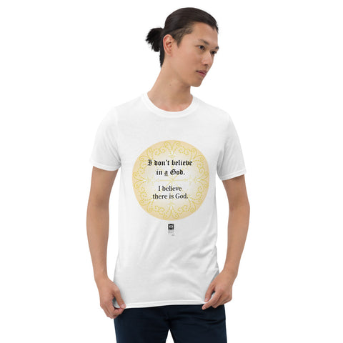 Short sleeve tee with the message "I don't belive in a God. I believe there is God.," in white.